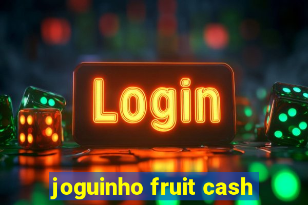 joguinho fruit cash